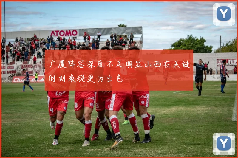 广厦阵容深度不足明显山西在关键时刻表现更为出色