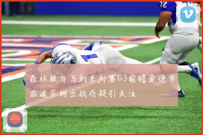 森林狼与马刺系列赛G3前瞻爱德华兹道苏姆出战存疑引关注