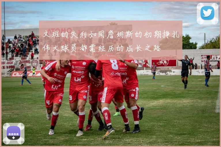 文班的失利如同詹姆斯的初期挣扎伟大球员都需经历的成长之路